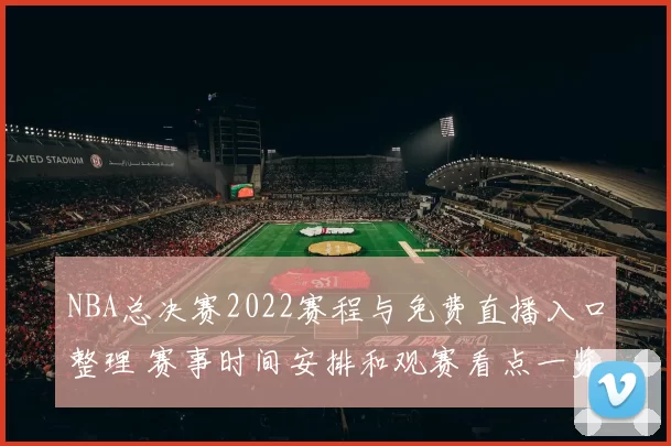 NBA总决赛2022赛程与免费直播入口整理 赛事时间安排和观赛看点一览