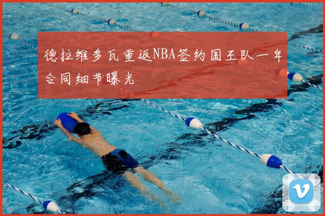 德拉维多瓦重返NBA签约国王队一年合同细节曝光