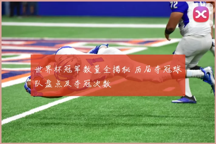 世界杯冠军数量全揭秘 历届夺冠球队盘点及夺冠次数