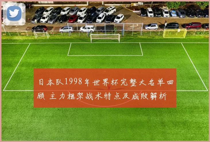 日本队1998年世界杯完整大名单回顾 主力框架战术特点及成败解析