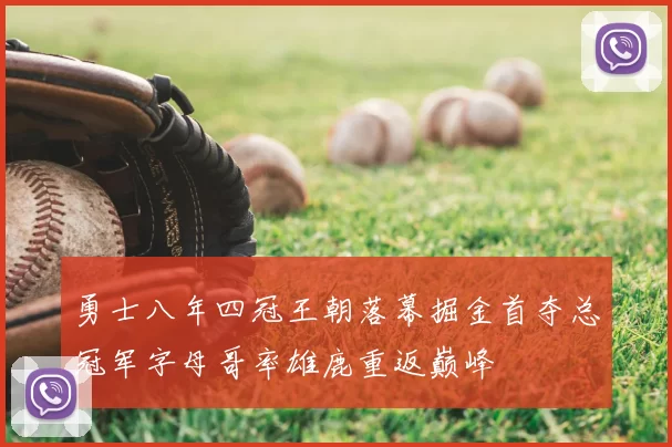 勇士八年四冠王朝落幕掘金首夺总冠军字母哥率雄鹿重返巅峰