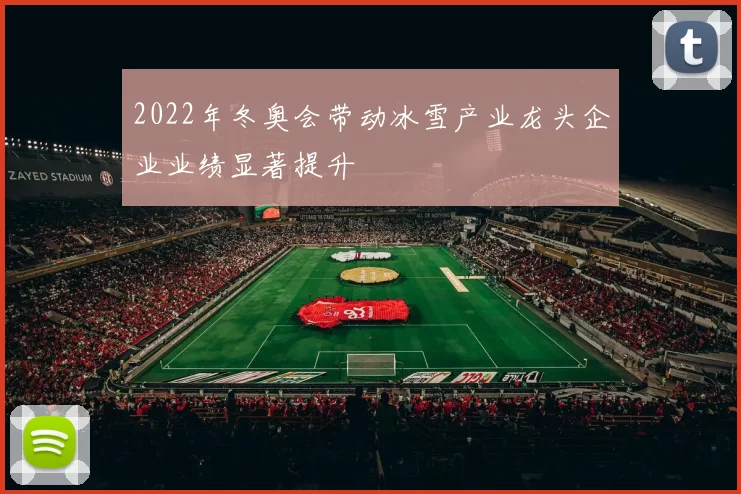 2022年冬奥会带动冰雪产业龙头企业业绩显著提升