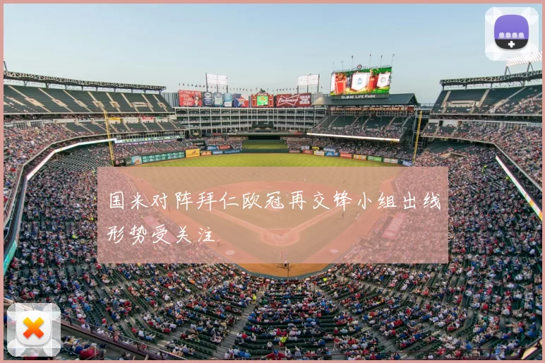 国米对阵拜仁欧冠再交锋小组出线形势受关注