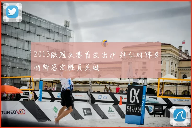 2013欧冠决赛首发出炉 拜仁对阵多特阵容定胜负关键