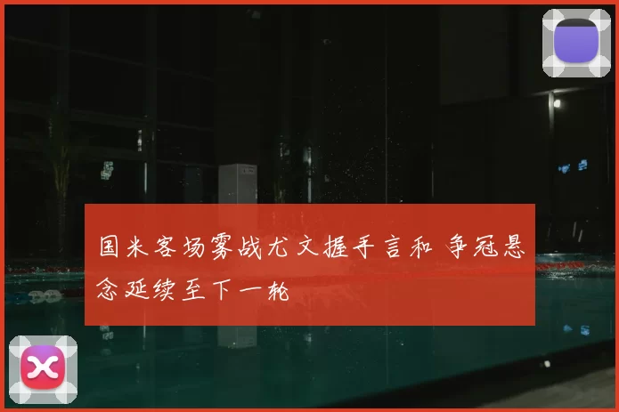 国米客场雾战尤文握手言和 争冠悬念延续至下一轮