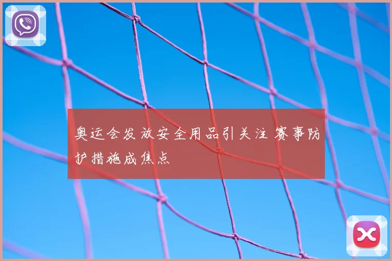 奥运会发放安全用品引关注 赛事防护措施成焦点