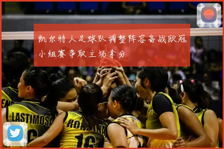 凯尔特人足球队调整阵容备战欧冠小组赛争取主场拿分