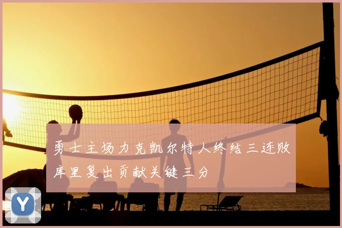 勇士主场力克凯尔特人终结三连败库里复出贡献关键三分